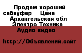 Продам хороший сабвуфер  › Цена ­ 3 000 - Архангельская обл. Электро-Техника » Аудио-видео   